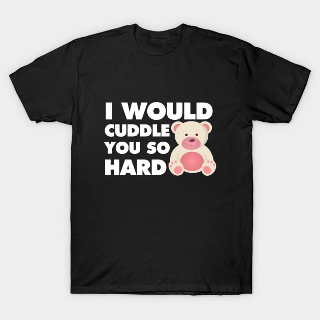 lOVE to cuddle you so Hard T-Shirt by Pasfs0